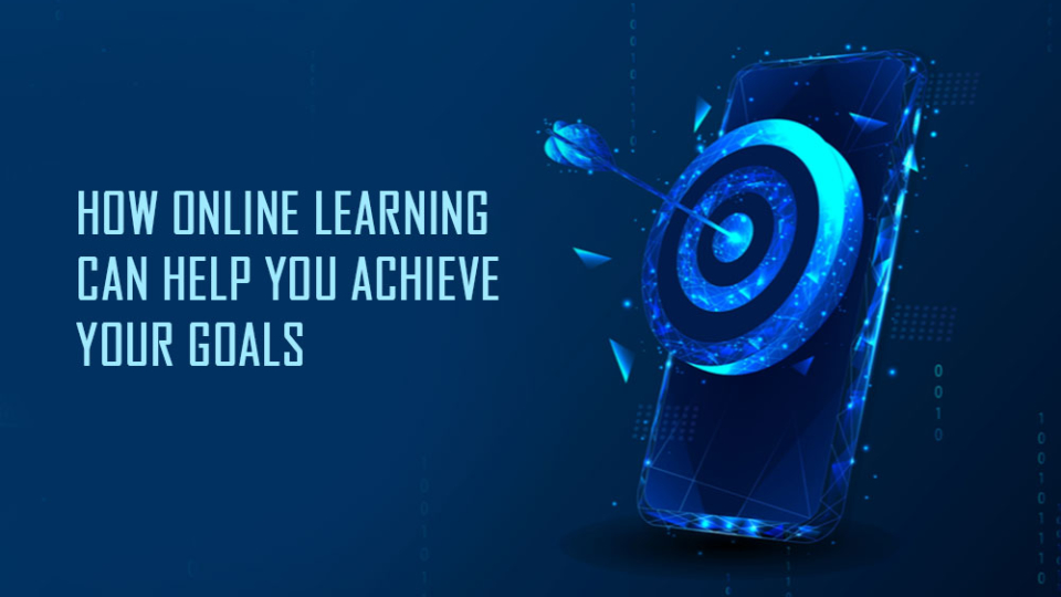 How online learning can help you achieve your goals