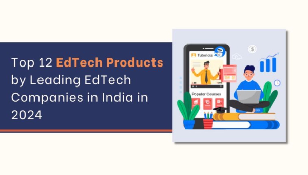 Top 12 EdTech Products by Leading EdTech Companies in India in 2024