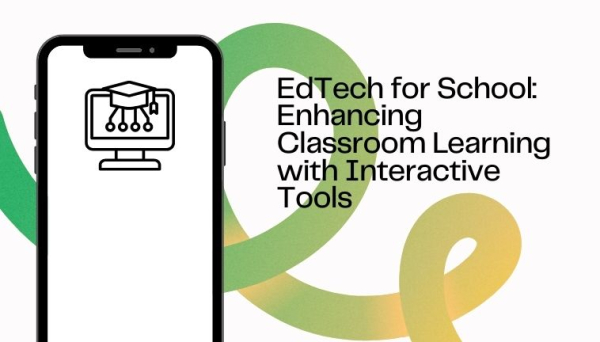 EdTech for School: Enhancing Classroom Learning with Interactive Tools